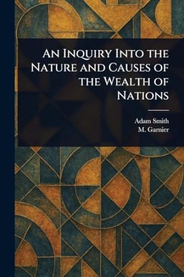 An Inquiry Into the Nature and Causes of the Wealth of Nations