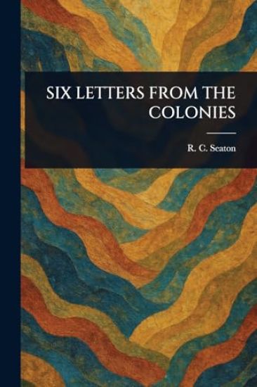 Six Letters from the Colonies