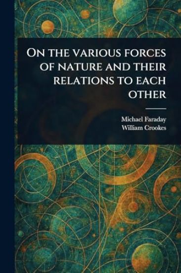On the Various Forces of Nature and Their Relations to Each Other