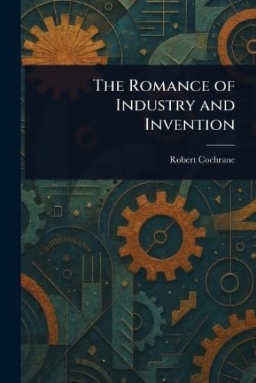The Romance of Industry and Invention