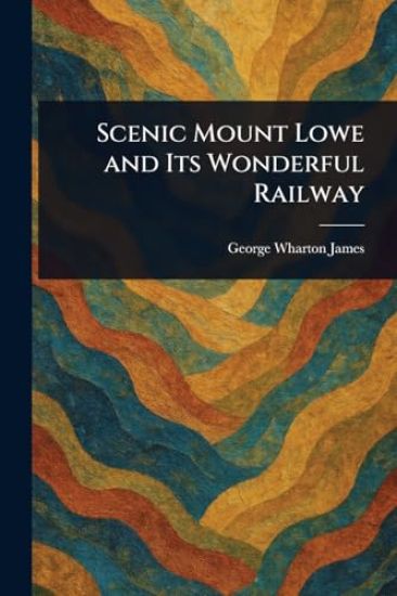 Scenic Mount Lowe and Its Wonderful Railway