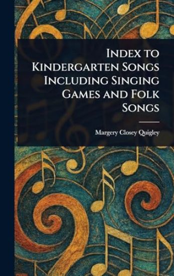 Index to Kindergarten Songs Including Singing Games and Folk Songs