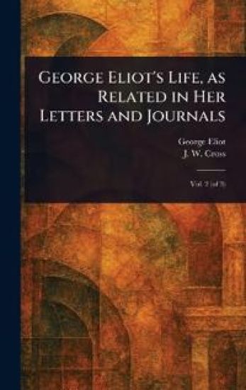 George Eliot's Life, as Related in Her Letters and Journals