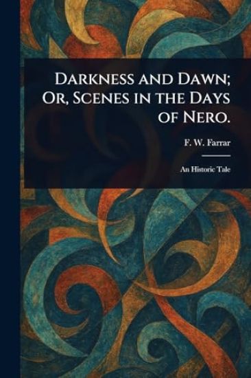 Darkness and Dawn; Or, Scenes in the Days of Nero.