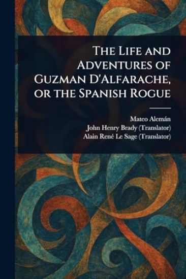 The Life and Adventures of Guzman D'Alfarache, or the Spanish Rogue