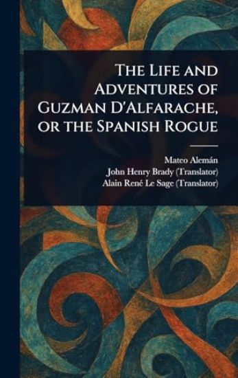 The Life and Adventures of Guzman D'Alfarache, or the Spanish Rogue