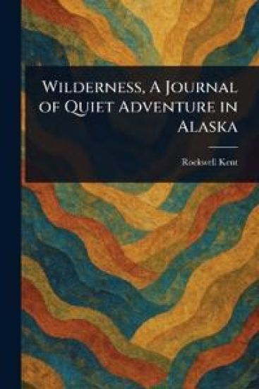 Wilderness, A Journal of Quiet Adventure in Alaska – Rockwell Kent, kirjan kansikuva