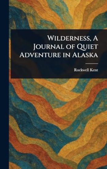 Wilderness, A Journal of Quiet Adventure in Alaska – Rockwell Kent, kirjan kansikuva