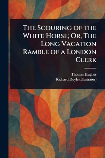 The Scouring of the White Horse; Or, The Long Vacation Ramble of a London Clerk
