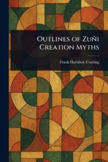Outlines of Zuñi Creation Myths