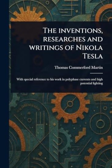 The Inventions, Researches and Writings of Nikola Tesla