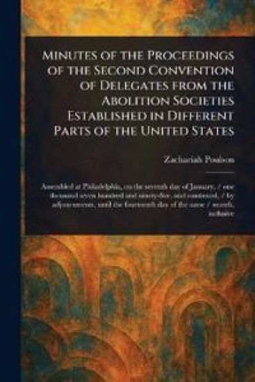Minutes of the Proceedings of the Second Convention of Delegates From the Abolition Societies Established in Different Parts of the United States