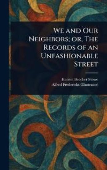 We and Our Neighbors; or, The Records of an Unfashionable Street