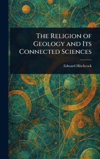 The Religion of Geology and Its Connected Sciences