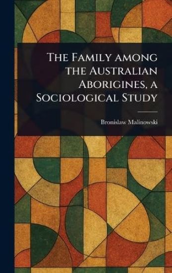 The Family Among the Australian Aborigines, a Sociological Study
