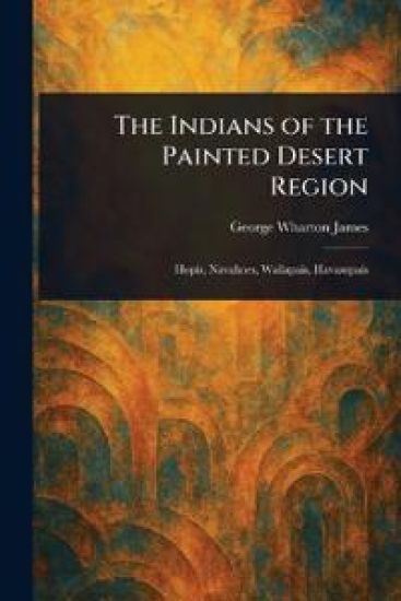 The Indians of the Painted Desert Region