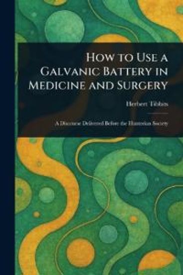 How to Use a Galvanic Battery in Medicine and Surgery