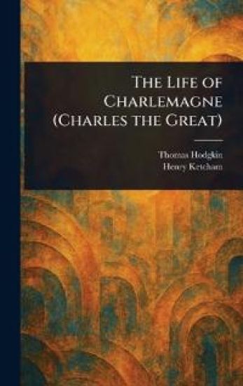 The Life of Charlemagne (Charles the Great)