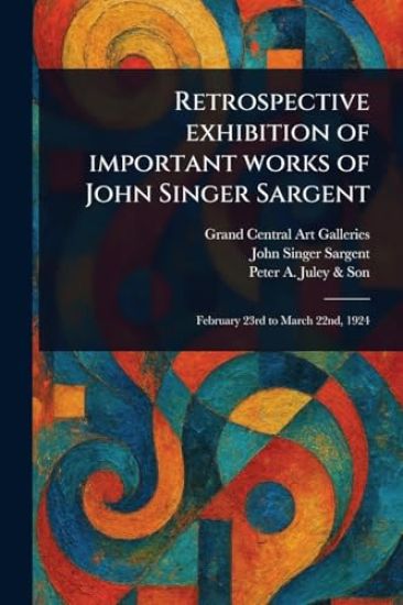 Retrospective Exhibition of Important Works of John Singer Sargent