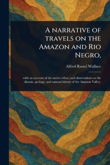 A Narrative of Travels on the Amazon and Rio Negro, – Alfred Russel Wallace, kirjan kansikuva