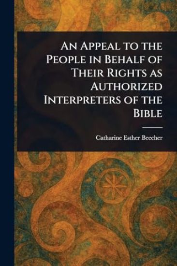 An Appeal to the People in Behalf of Their Rights as Authorized Interpreters of the Bible