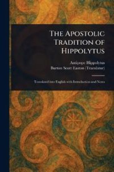 The Apostolic Tradition of Hippolytus