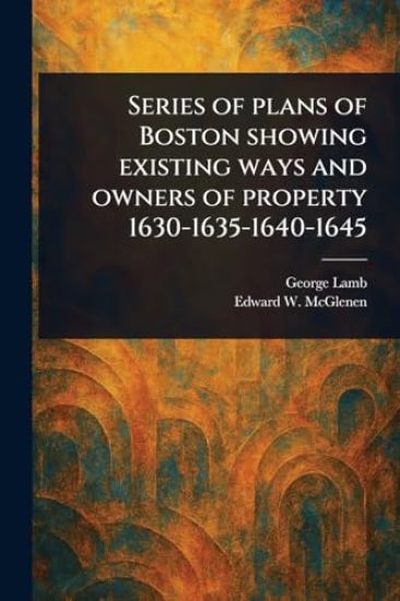 Series of Plans of Boston Showing Existing Ways and Owners of Property 1630-1635-1640-1645