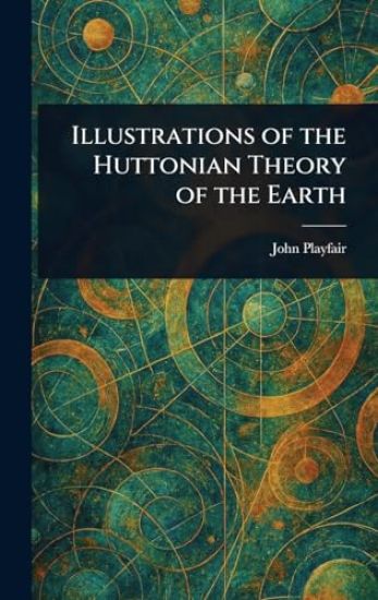 Illustrations of the Huttonian Theory of the Earth