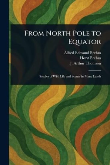 From North Pole to Equator – Alfred Edmund Brehm, kirjan kansikuva