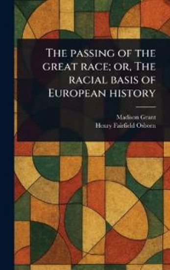 The Passing of the Great Race; or, The Racial Basis of European History