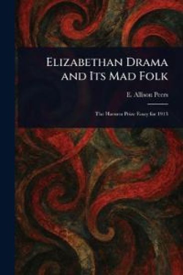 Elizabethan Drama and Its Mad Folk
