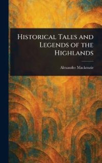 Historical Tales and Legends of the Highlands