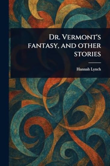 Dr. Vermont's Fantasy, and Other Stories