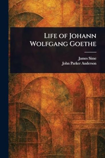Life of Johann Wolfgang Goethe