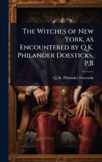The Witches of New York, as Encountered by Q.K. Philander Doesticks, P.B