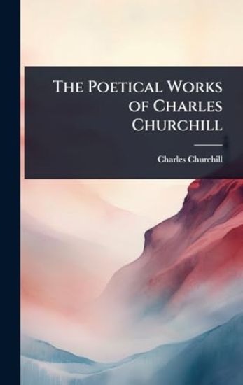 The Poetical Works of Charles Churchill