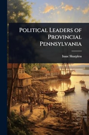 Political Leaders of Provincial Pennsylvania