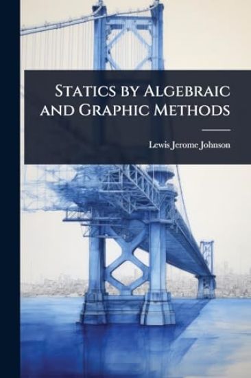 Statics by Algebraic and Graphic Methods