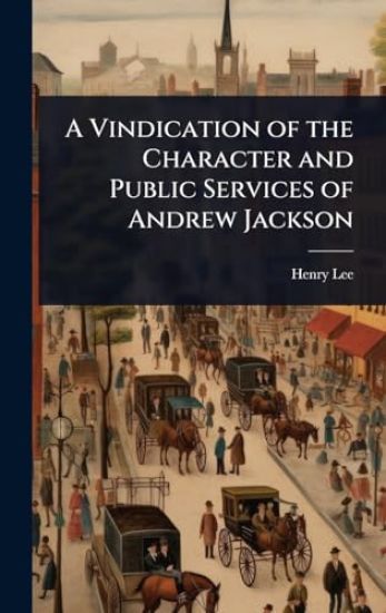 A Vindication of the Character and Public Services of Andrew Jackson
