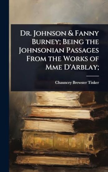 Dr. Johnson & Fanny Burney; Being the Johnsonian Passages From the Works of Mme D'Arblay;