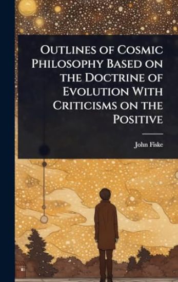 Outlines of Cosmic Philosophy Based on the Doctrine of Evolution With Criticisms on the Positive – John Fiske, kirjan kansikuva