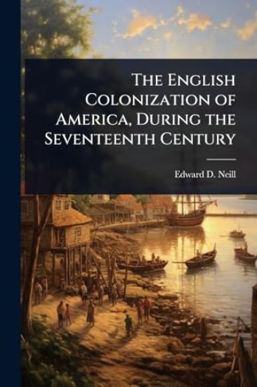 The English Colonization of America, During the Seventeenth Century