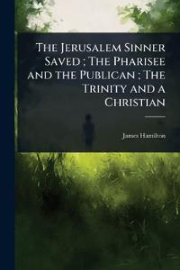 The Jerusalem Sinner Saved; The Pharisee and the Publican; The Trinity and a Christian