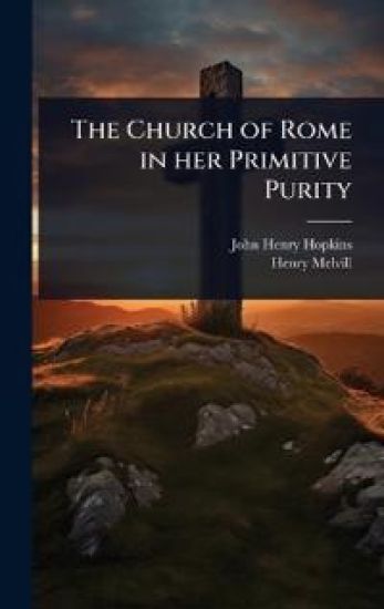 The Church of Rome in her Primitive Purity