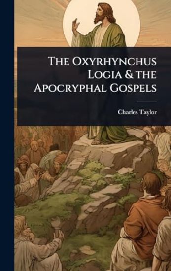 The Oxyrhynchus Logia & the Apocryphal Gospels