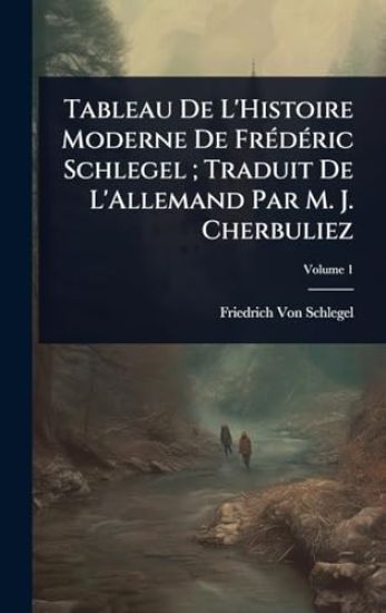 Tableau De L'Histoire Moderne De FrÃ(c)dÃ(c)ric Schlegel; Traduit De L'Allemand Par M. J. Cherbuliez – Friedrich Von Schlegel, kirjan kansikuva