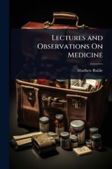 Lectures and Observations On Medicine