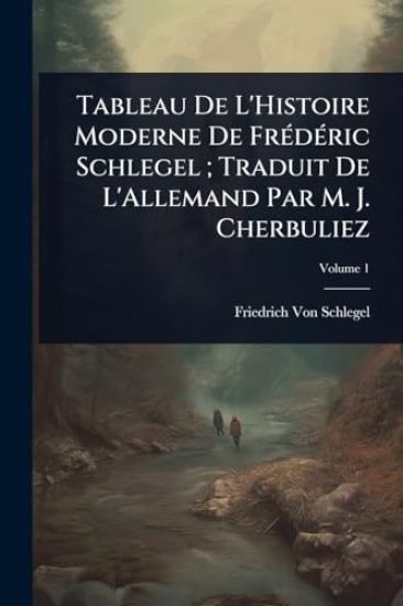 Tableau De L'Histoire Moderne De FrÃ(c)dÃ(c)ric Schlegel; Traduit De L'Allemand Par M. J. Cherbuliez – Friedrich Von Schlegel, kirjan kansikuva