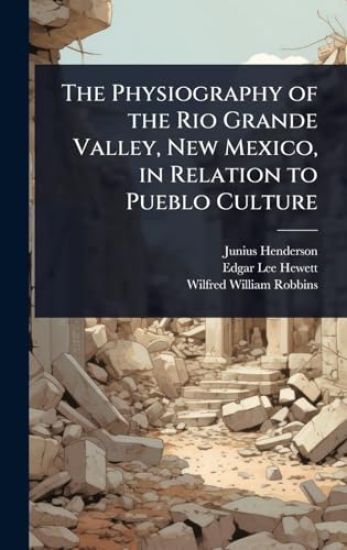 The Physiography of the Rio Grande Valley, New Mexico, in Relation to Pueblo Culture