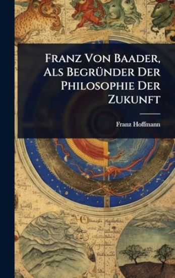 Franz Von Baader, Als BegrÃ1/4nder Der Philosophie Der Zukunft